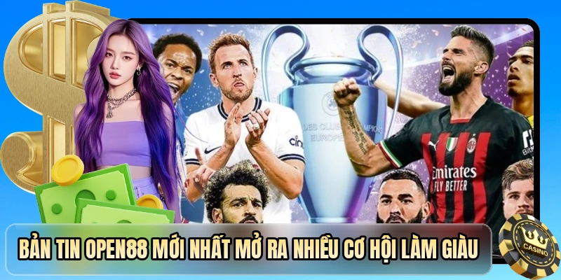 Bản tin OPEN88 mới nhất mở ra nhiều cơ hội làm giàu