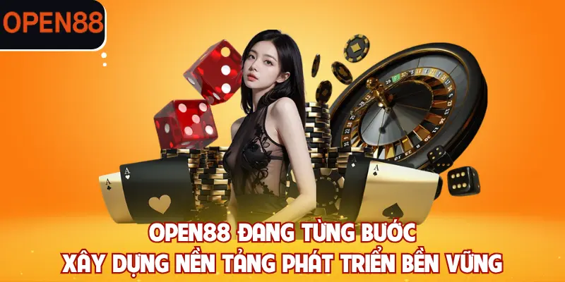 OPEN88 đang từng bước xây dựng nền tảng phát triển bền vững